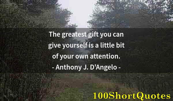 Quote by Albert Einstein: The greatest gift you can give yourself is a little bit of your own attention.