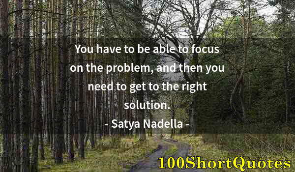 Quote by Albert Einstein: You have to be able to focus on the problem, and then you need to get to the right solution.