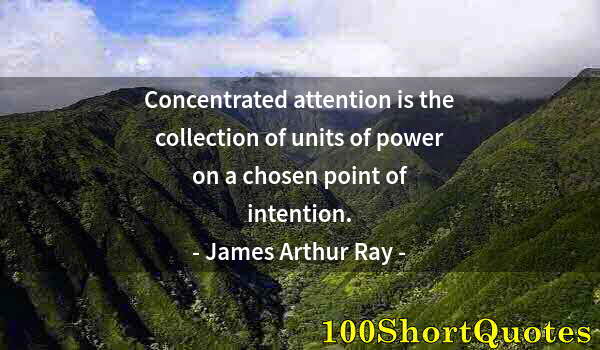 Quote by Albert Einstein: Concentrated attention is the collection of units of power on a chosen point of intention.