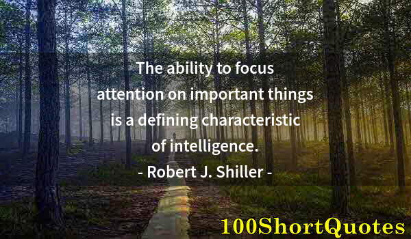 Quote by Albert Einstein: The ability to focus attention on important things is a defining characteristic of intelligence.