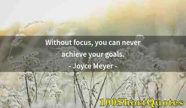 Quote by Albert Einstein: Without focus, you can never achieve your goals.