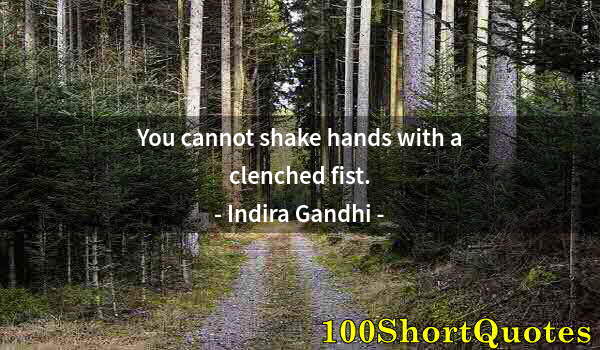 Quote by Albert Einstein: You cannot shake hands with a clenched fist.