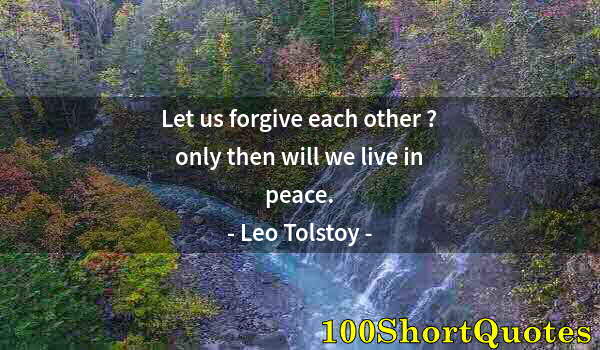 Quote by Albert Einstein: Let us forgive each other ? only then will we live in peace.