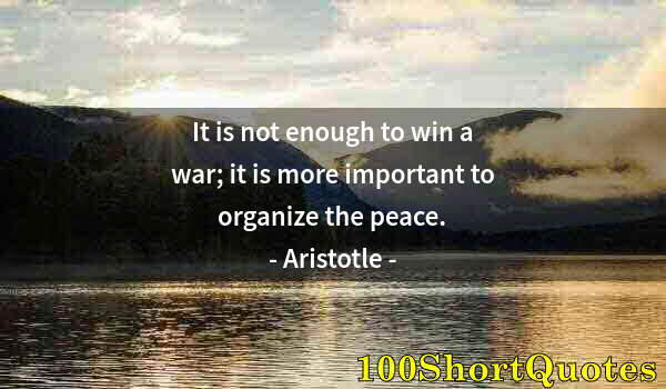 Quote by Albert Einstein: It is not enough to win a war; it is more important to organize the peace.