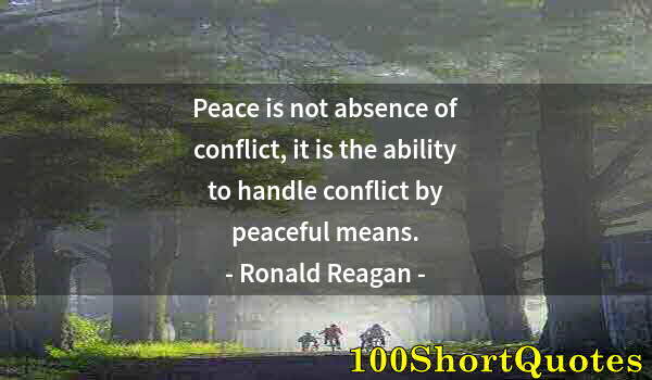 Quote by Albert Einstein: Peace is not absence of conflict, it is the ability to handle conflict by peaceful means.