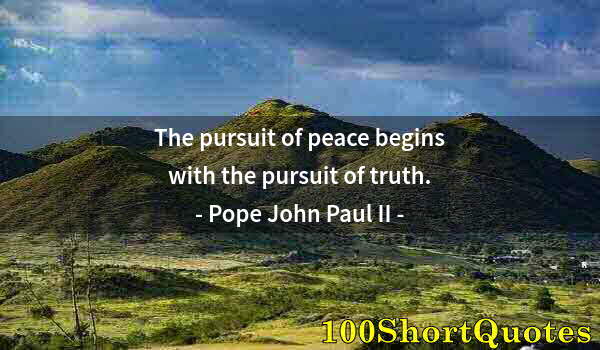 Quote by Albert Einstein: The pursuit of peace begins with the pursuit of truth.