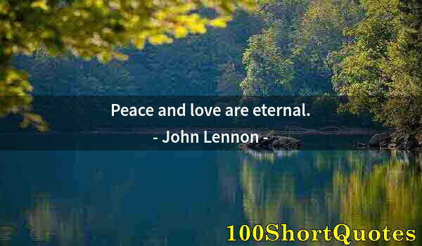 Quote by Albert Einstein: Peace and love are eternal.