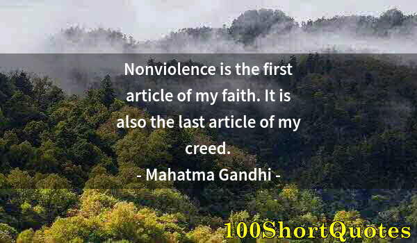 Quote by Albert Einstein: Nonviolence is the first article of my faith. It is also the last article of my creed.