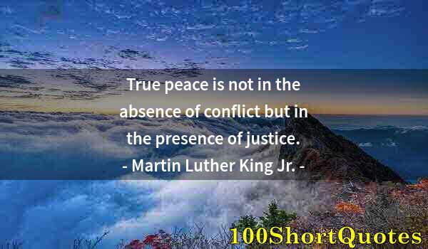 Quote by Albert Einstein: True peace is not in the absence of conflict but in the presence of justice.