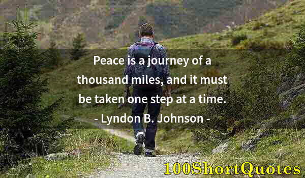 Quote by Albert Einstein: Peace is a journey of a thousand miles, and it must be taken one step at a time.