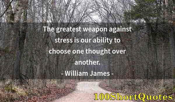 Quote by Albert Einstein: The greatest weapon against stress is our ability to choose one thought over another.