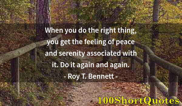 Quote by Albert Einstein: When you do the right thing, you get the feeling of peace and serenity associated with it. Do it aga...