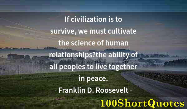 Quote by Albert Einstein: If civilization is to survive, we must cultivate the science of human relationships?the ability of a...