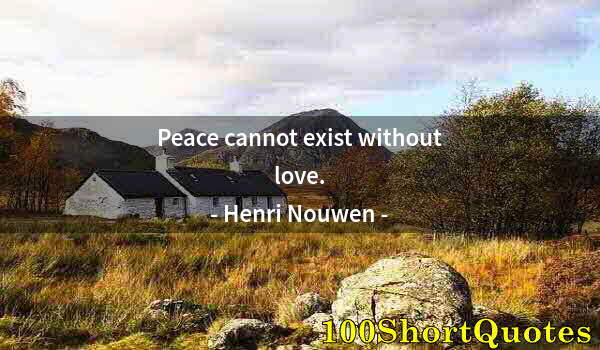 Quote by Albert Einstein: Peace cannot exist without love.