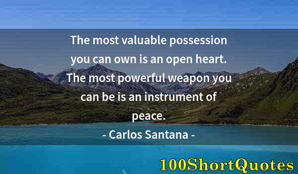 Quote by Albert Einstein: The most valuable possession you can own is an open heart. The most powerful weapon you can be is an...