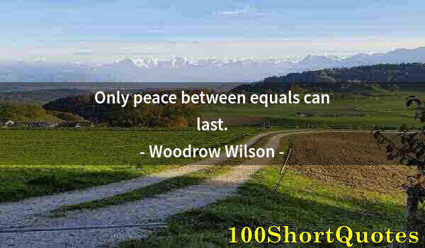 Quote by Albert Einstein: Only peace between equals can last.