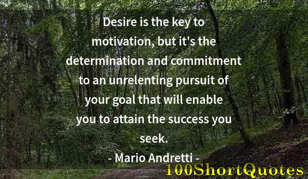 Quote by Albert Einstein: Desire is the key to motivation, but it's the determination and commitment to an unrelenting pursuit...