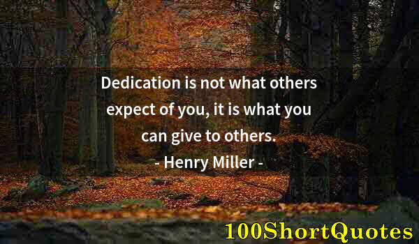 Quote by Albert Einstein: Dedication is not what others expect of you, it is what you can give to others.