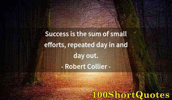 Quote by Albert Einstein: Success is the sum of small efforts, repeated day in and day out.