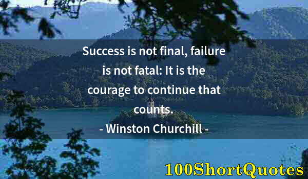 Quote by Albert Einstein: Success is not final, failure is not fatal: It is the courage to continue that counts.