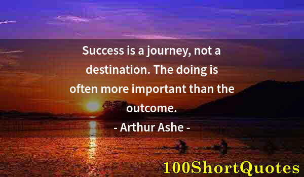 Quote by Albert Einstein: Success is a journey, not a destination. The doing is often more important than the outcome.