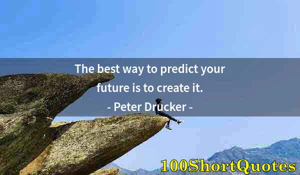 Quote by Albert Einstein: The best way to predict your future is to create it.