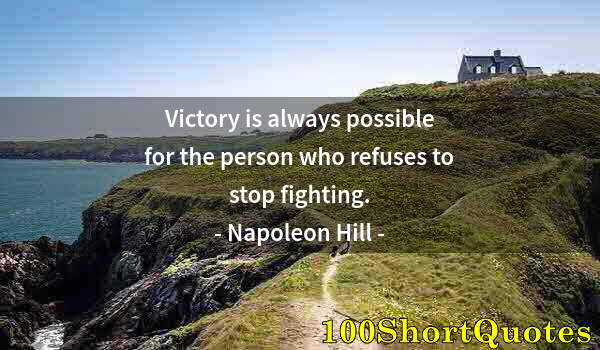 Quote by Albert Einstein: Victory is always possible for the person who refuses to stop fighting.