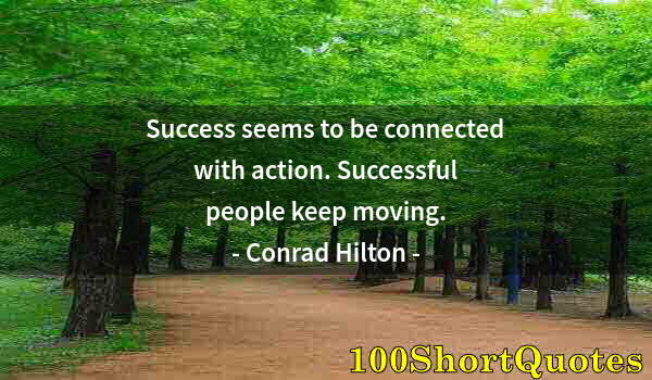 Quote by Albert Einstein: Success seems to be connected with action. Successful people keep moving.