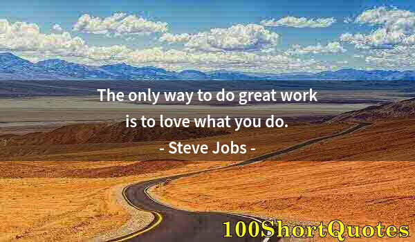 Quote by Albert Einstein: The only way to do great work is to love what you do.