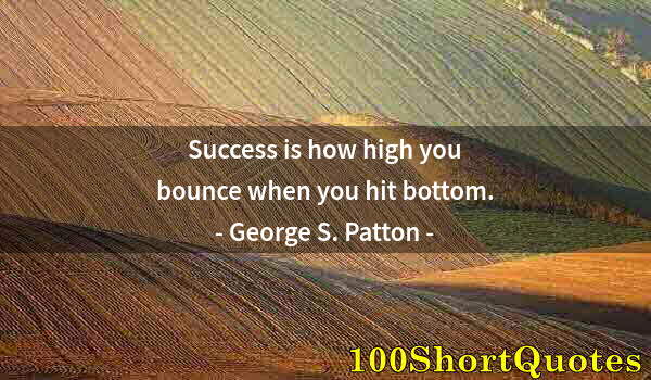 Quote by Albert Einstein: Success is how high you bounce when you hit bottom.