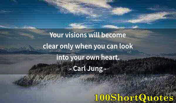 Quote by Albert Einstein: Your visions will become clear only when you can look into your own heart.