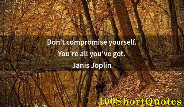 Quote by Albert Einstein: Don’t compromise yourself. You’re all you’ve got.