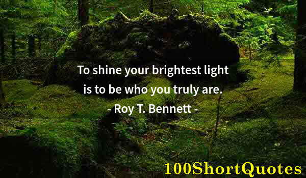 Quote by Albert Einstein: To shine your brightest light is to be who you truly are.