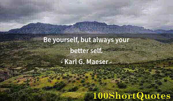 Quote by Albert Einstein: Be yourself, but always your better self.