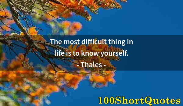 Quote by Albert Einstein: The most difficult thing in life is to know yourself.