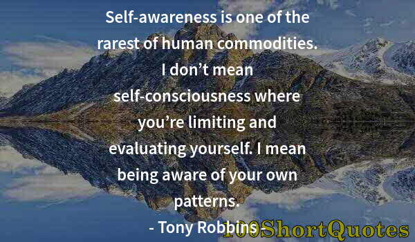 Quote by Albert Einstein: Self-awareness is one of the rarest of human commodities. I don’t mean self-consciousness where you’...