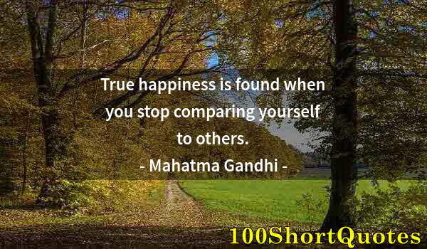 Quote by Albert Einstein: True happiness is found when you stop comparing yourself to others.