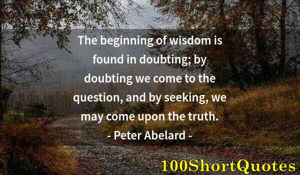 Quote by Albert Einstein: The beginning of wisdom is found in doubting; by doubting we come to the question, and by seeking, w...