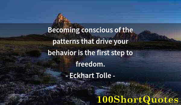 Quote by Albert Einstein: Becoming conscious of the patterns that drive your behavior is the first step to freedom.