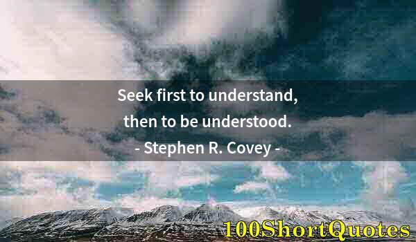 Quote by Albert Einstein: Seek first to understand, then to be understood.