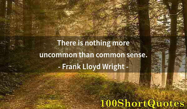 Quote by Albert Einstein: There is nothing more uncommon than common sense.