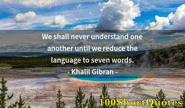 Quote by Albert Einstein: We shall never understand one another until we reduce the language to seven words.