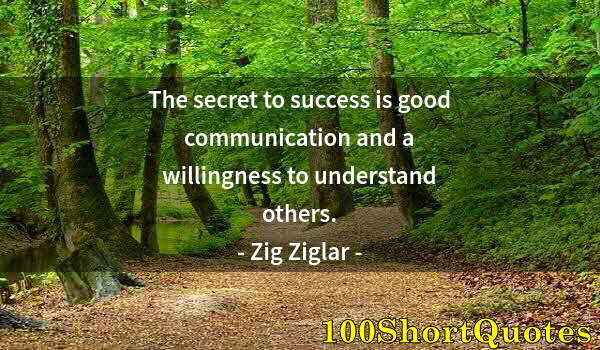 Quote by Albert Einstein: The secret to success is good communication and a willingness to understand others.