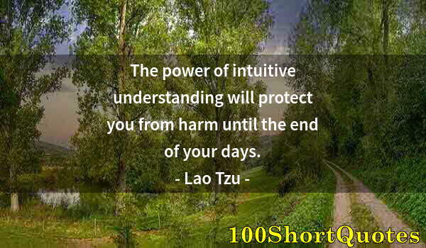 Quote by Albert Einstein: The power of intuitive understanding will protect you from harm until the end of your days.