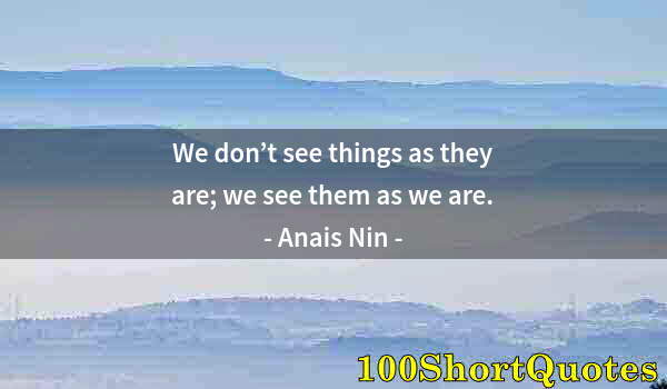 Quote by Albert Einstein: We don’t see things as they are; we see them as we are.