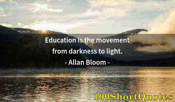 Quote by Albert Einstein: Education is the movement from darkness to light.