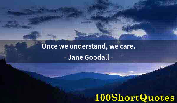 Quote by Albert Einstein: Once we understand, we care.