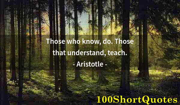 Quote by Albert Einstein: Those who know, do. Those that understand, teach.