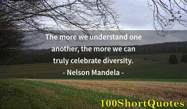 Quote by Albert Einstein: The more we understand one another, the more we can truly celebrate diversity.