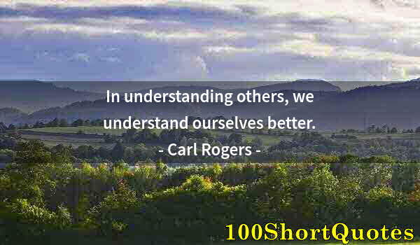 Quote by Albert Einstein: In understanding others, we understand ourselves better.